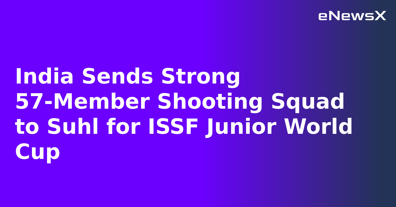 India Sends Strong 57-Member Shooting Squad to Suhl for ISSF Junior World Cup