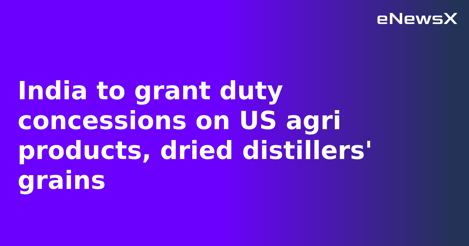 India to grant duty concessions on US agri products, dried distillers' grains