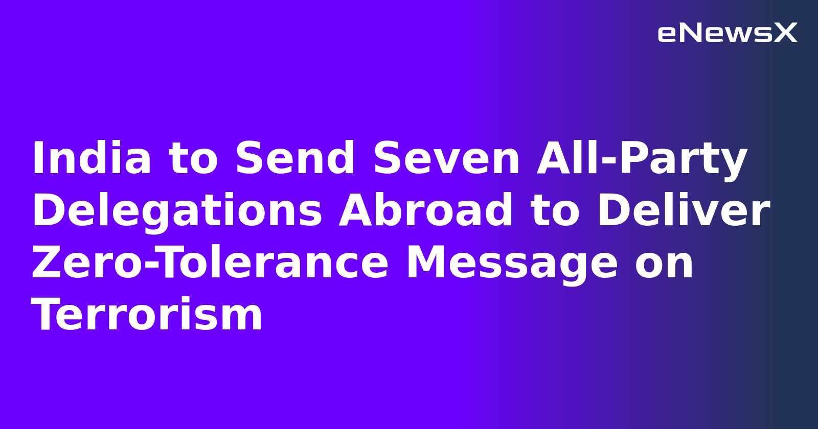 India to Send Seven All-Party Delegations Abroad to Deliver Zero-Tolerance Message on Terrorism