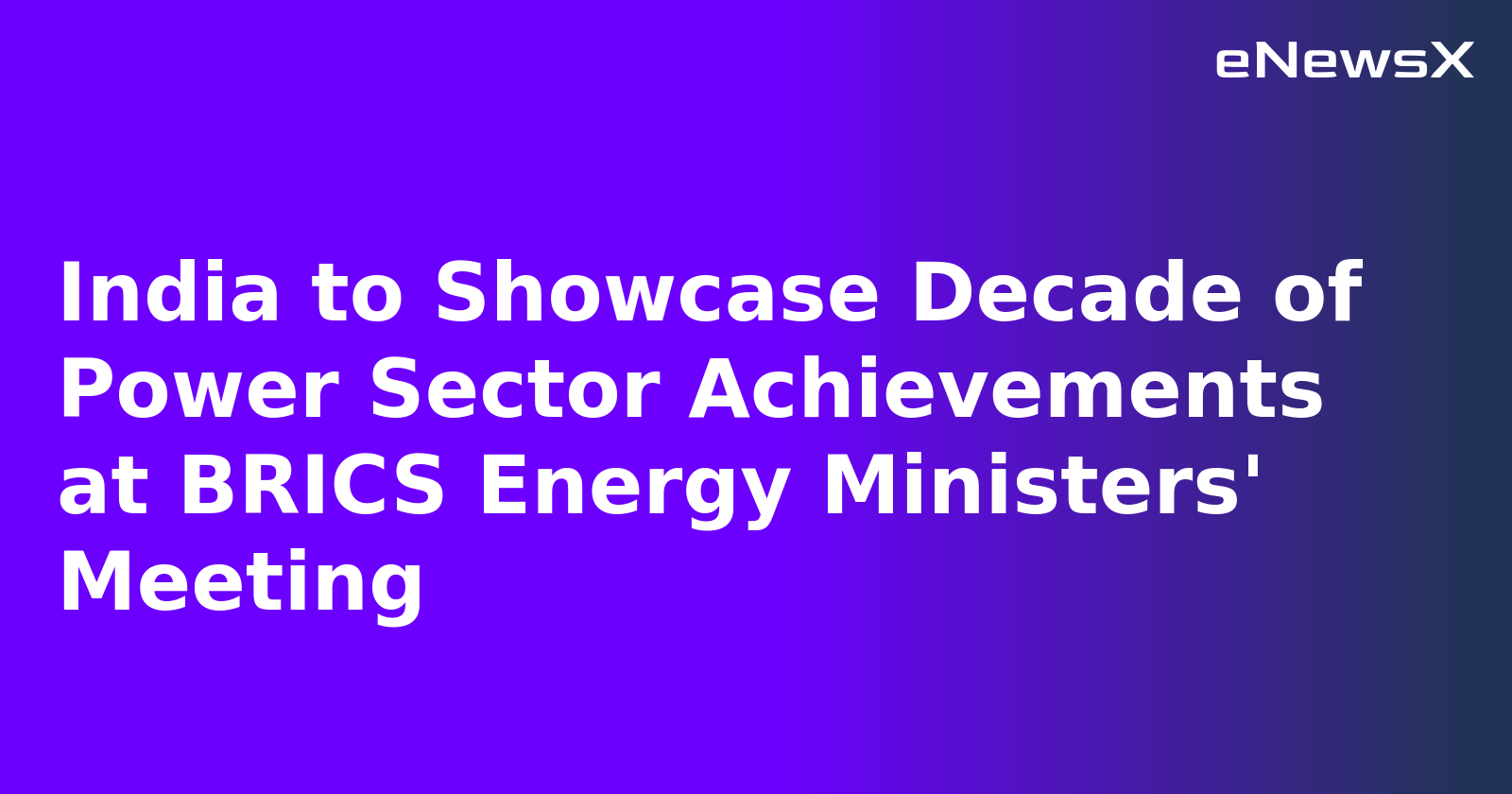 India to Showcase Decade of Power Sector Achievements at BRICS Energy Ministers' Meeting