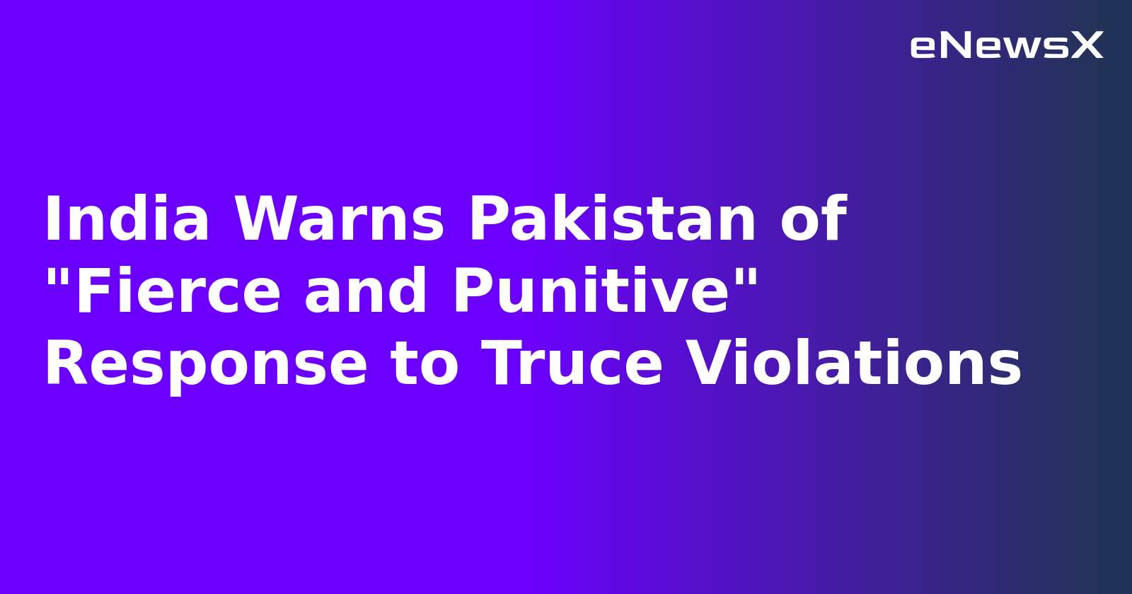 India Warns Pakistan of "Fierce and Punitive" Response to Truce Violations