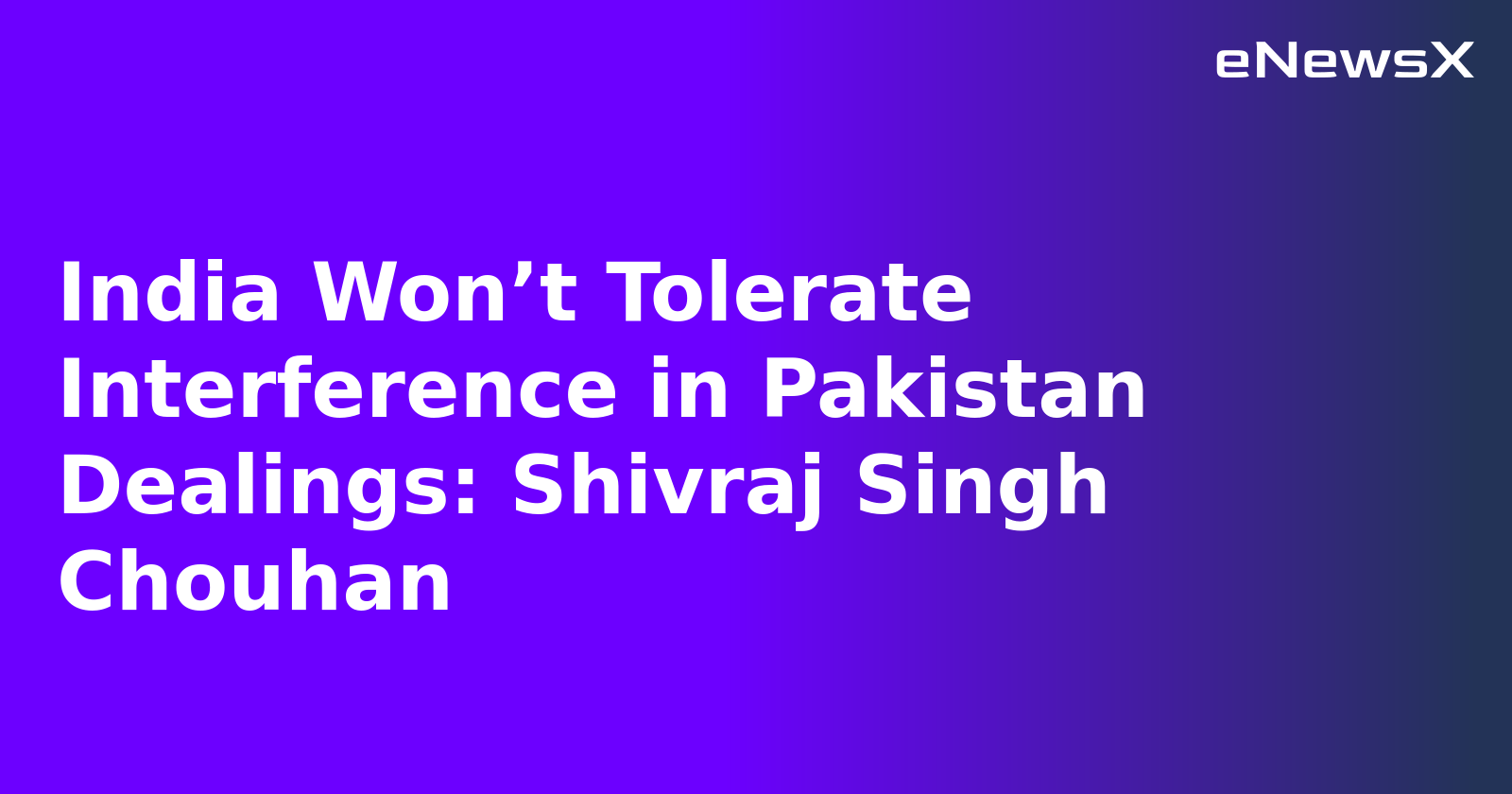 India Won’t Tolerate Interference in Pakistan Dealings: Shivraj Singh Chouhan