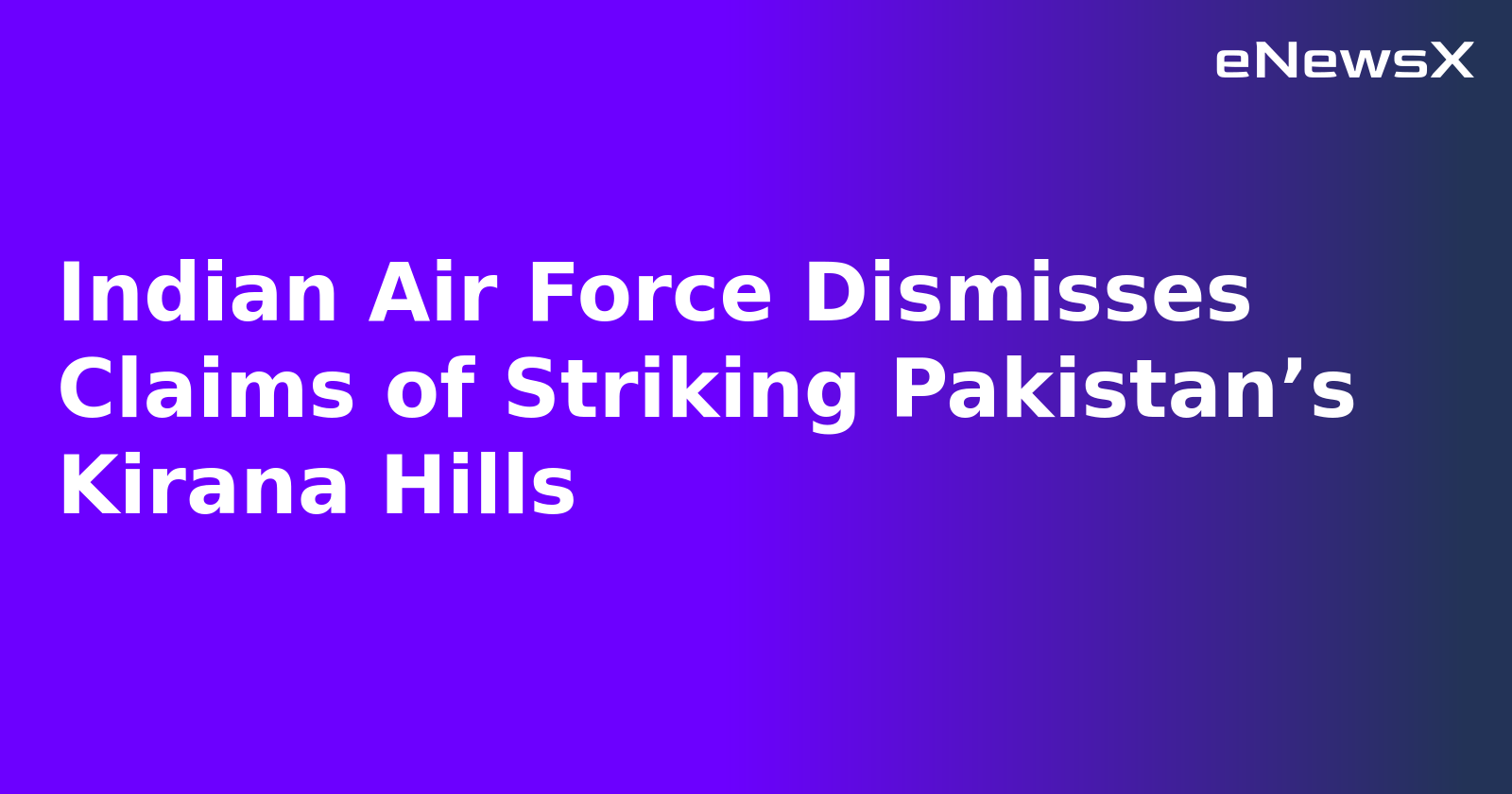 Indian Air Force Dismisses Claims of Striking Pakistan’s Kirana Hills.webp