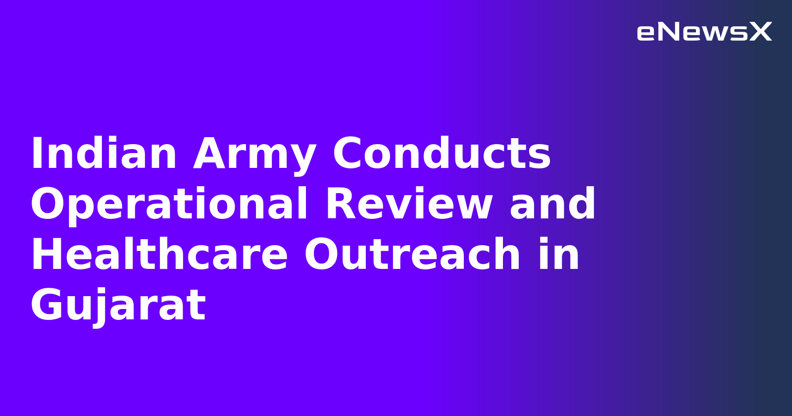 Indian Army Conducts Operational Review and Healthcare Outreach in Gujarat