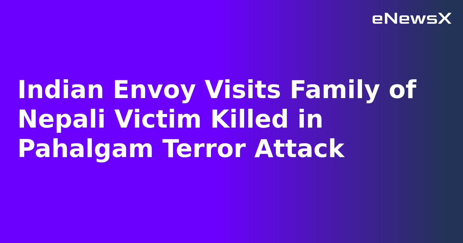 Indian Envoy Visits Family of Nepali Victim Killed in Pahalgam Terror Attack.webp