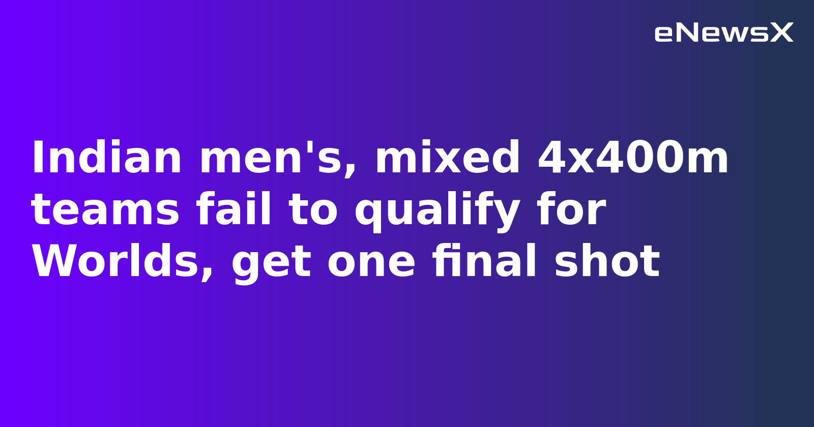 Indian 4x400m Relay Teams Miss Direct World Championships Qualification at World Athletics Relays