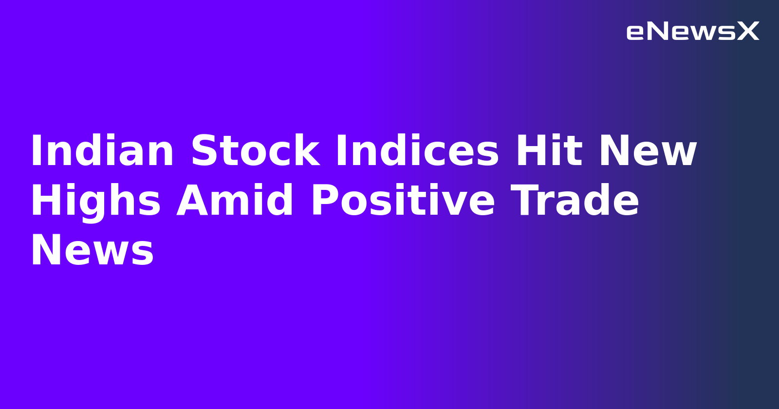 Indian Stock Indices Hit New Highs Amid Positive Trade News