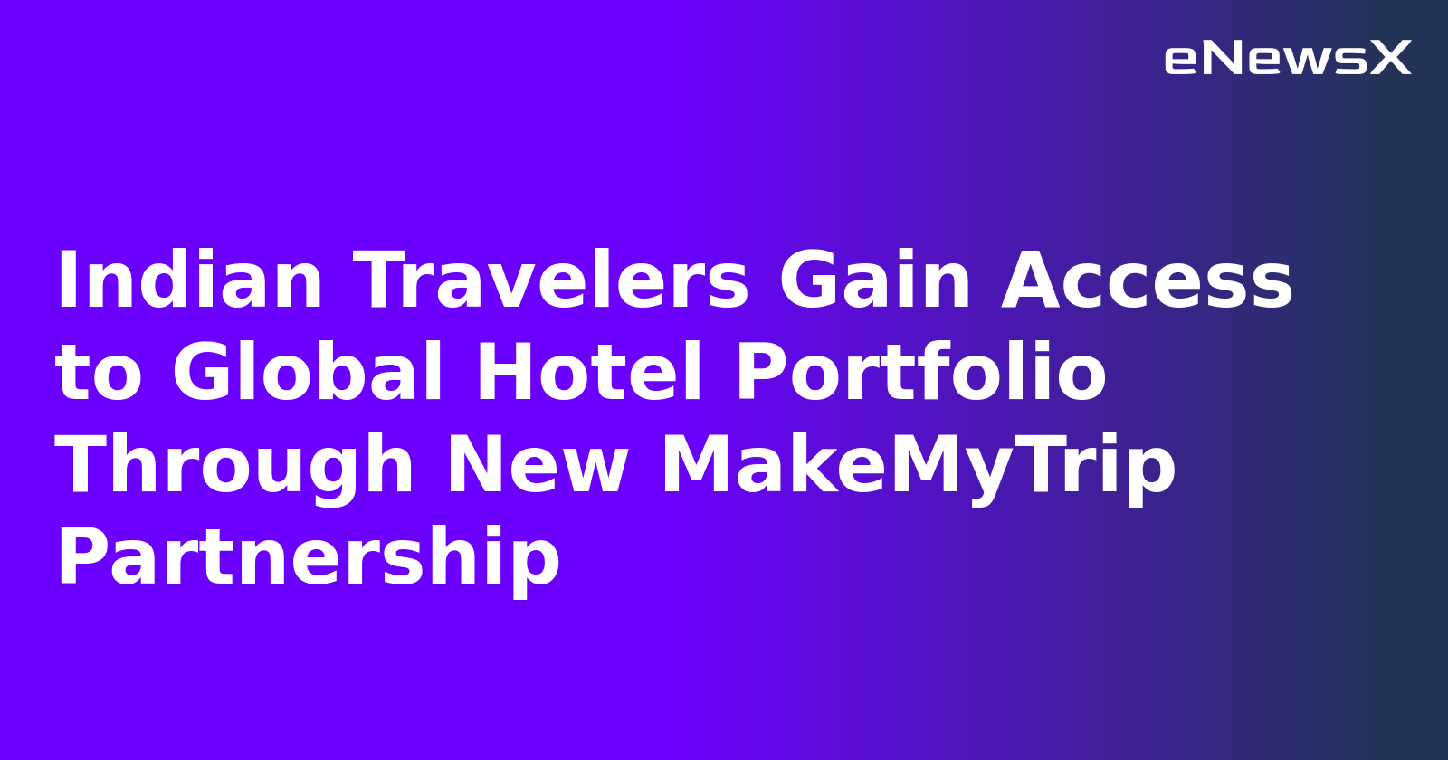 Indian Travelers Gain Access to Global Hotel Portfolio Through New MakeMyTrip Partnership