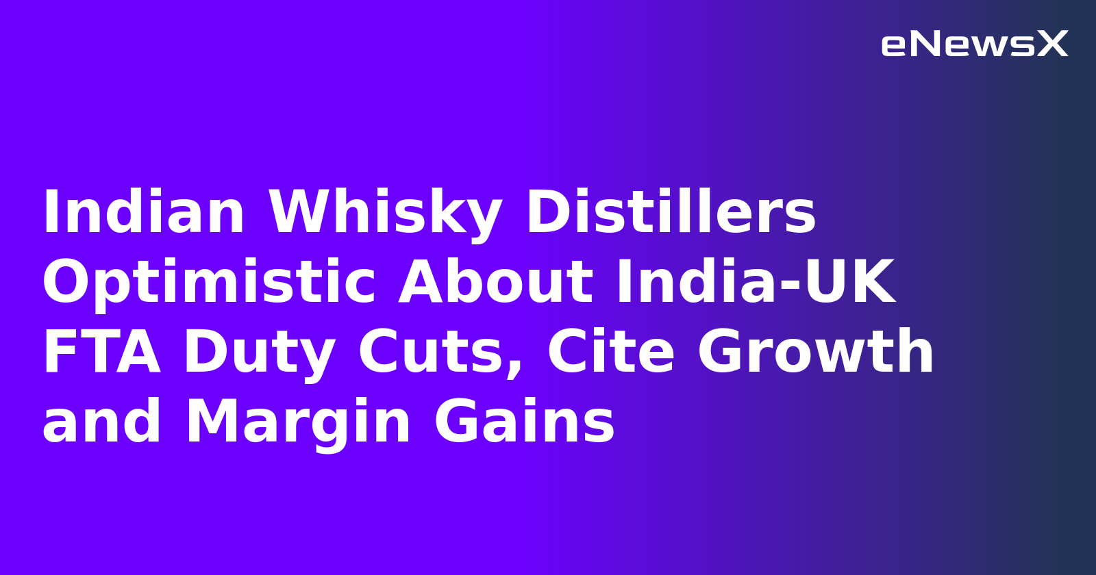 Indian Whisky Distillers Optimistic About India-UK FTA Duty Cuts, Cite Growth and Margin Gains