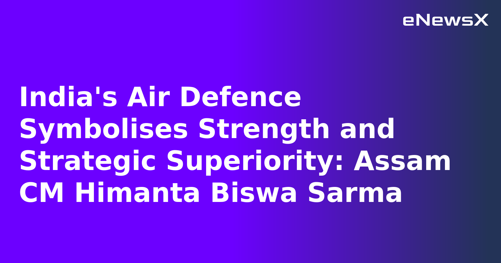 India's Air Defence Symbolises Strength and Strategic Superiority: Assam CM Himanta Biswa Sarma.webp
