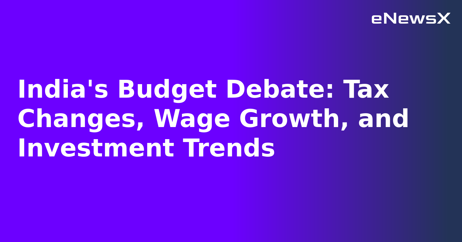 India's Budget Debate: Tax Changes, Wage Growth, and Investment Trends