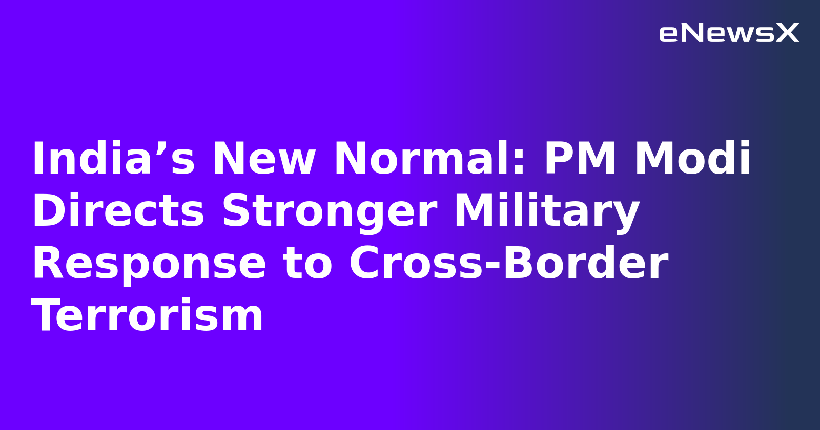 India’s New Normal: PM Modi Directs Stronger Military Response to Cross-Border Terrorism