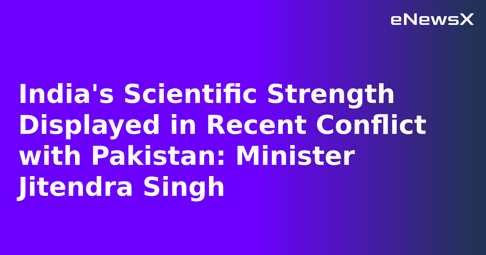 India's Scientific Strength Displayed in Recent Conflict with Pakistan: Minister Jitendra Singh