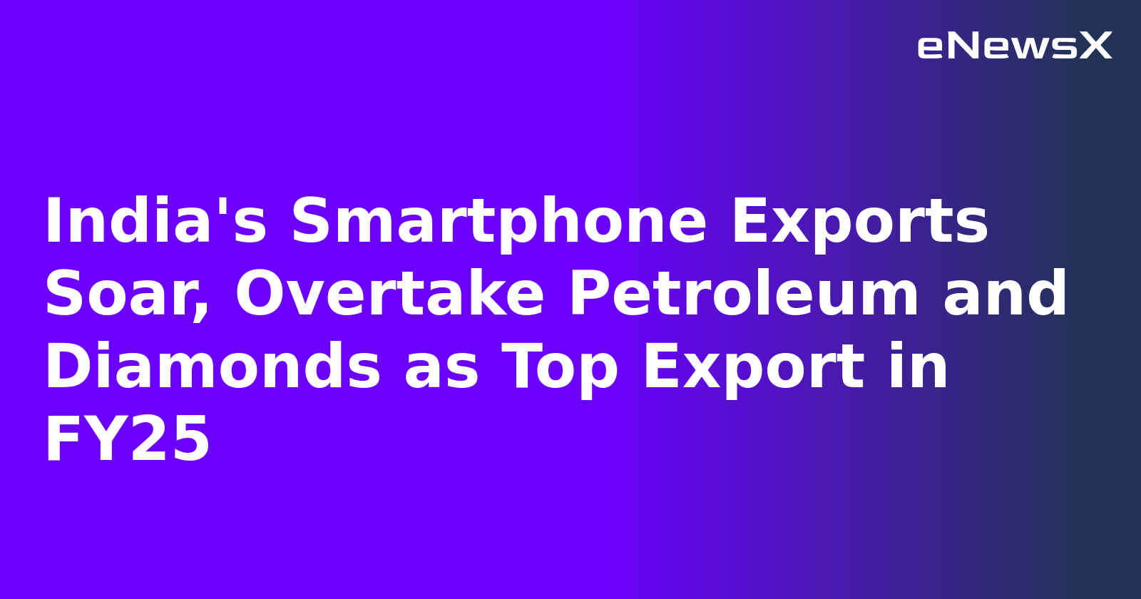 India's Smartphone Exports Soar, Overtake Petroleum and Diamonds as Top Export in FY25