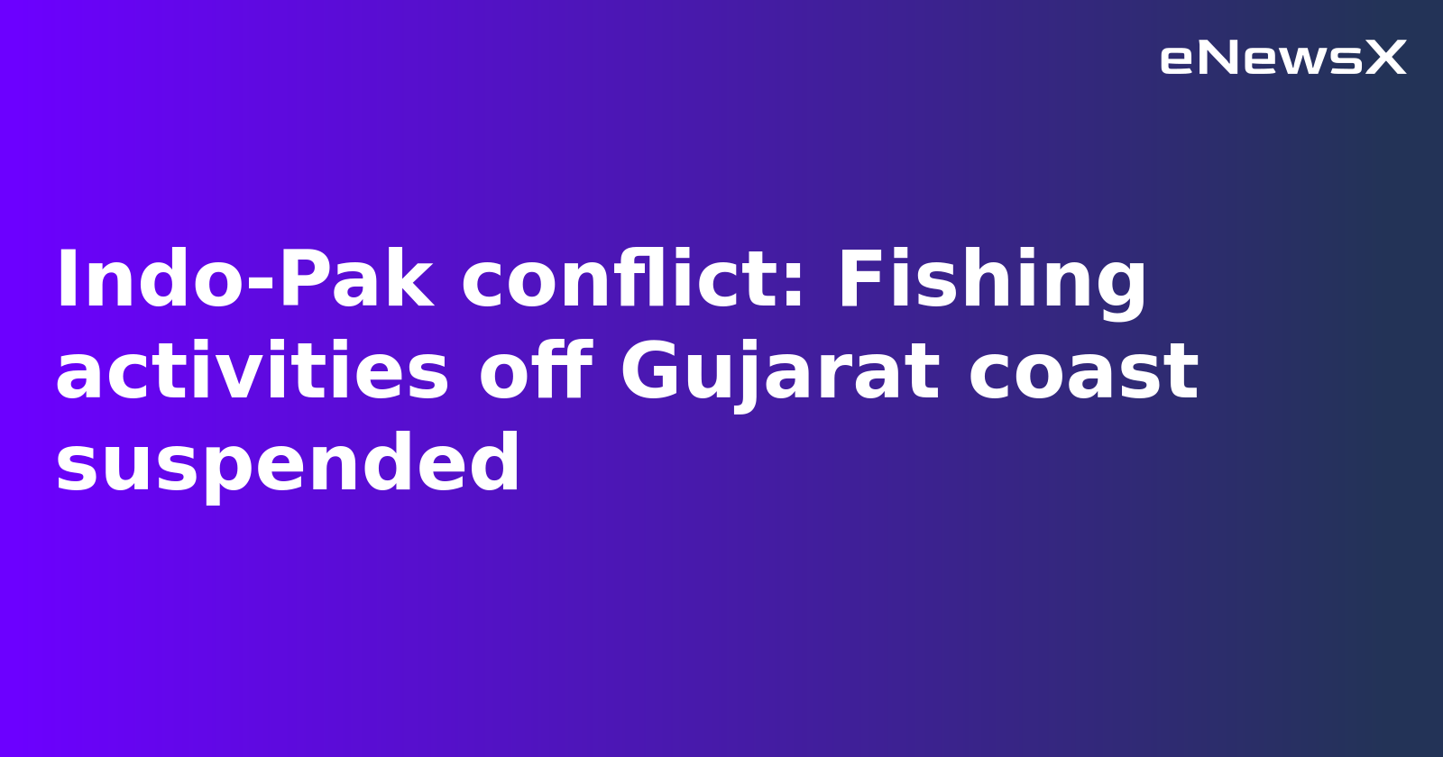 Gujarat Suspends Fishing Activities Amid India-Pakistan Conflict; Boats Recalled from Arabian Sea