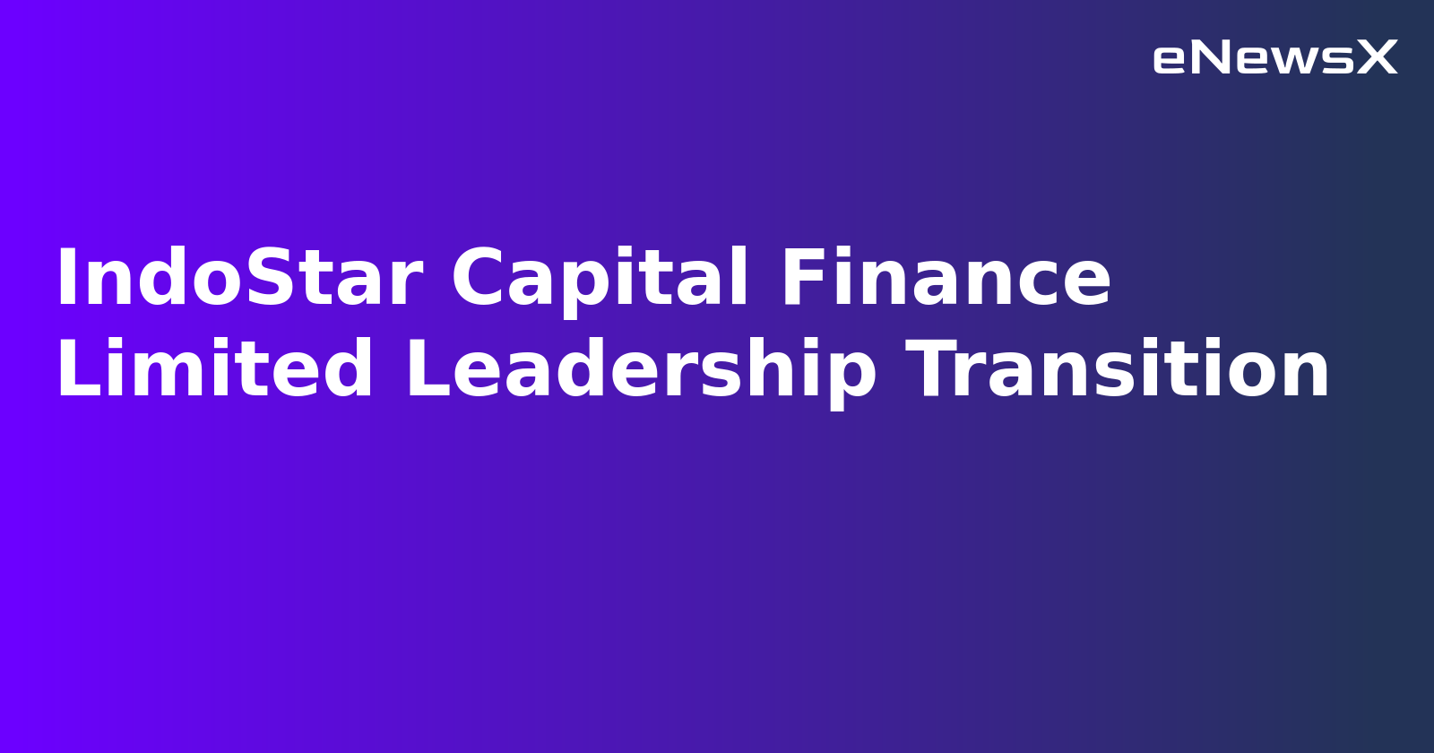 IndoStar Capital Finance Limited Leadership Transition
