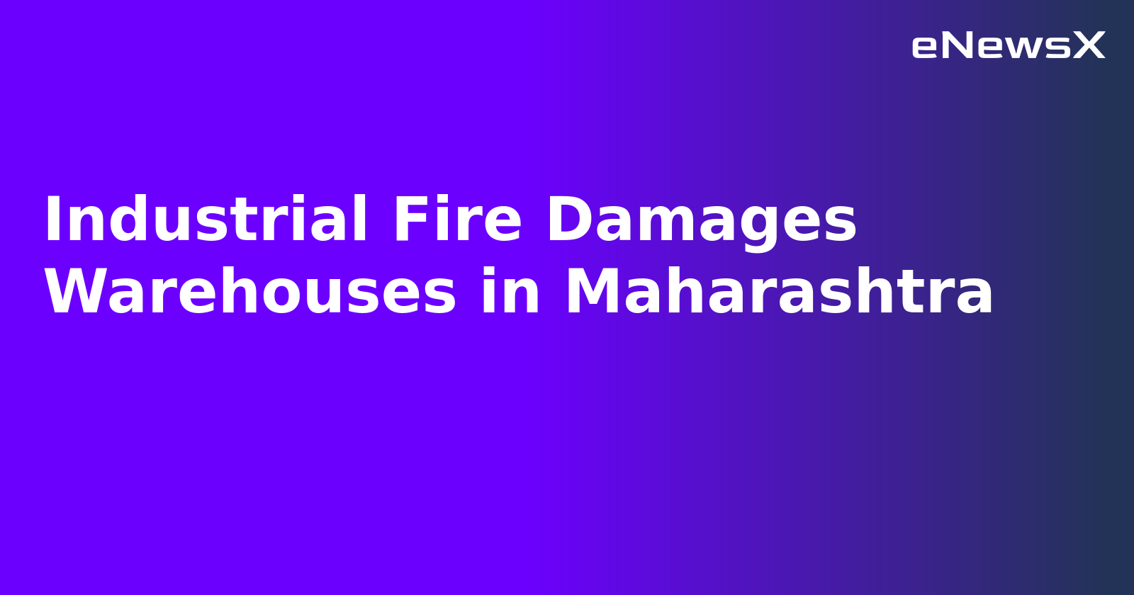 Industrial Fire Damages Warehouses in Maharashtra