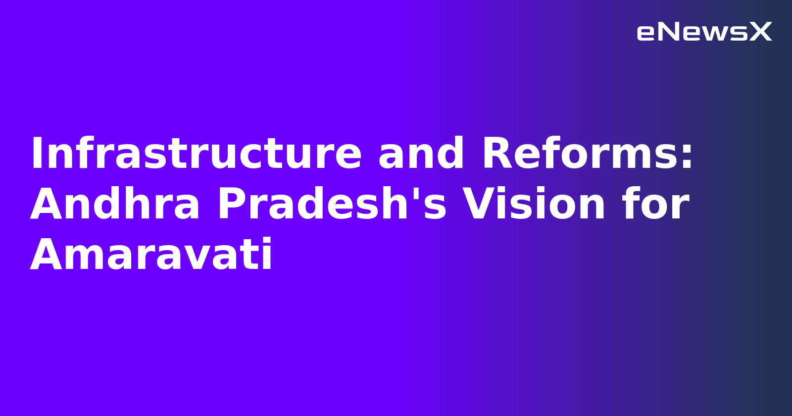 Infrastructure and Reforms: Andhra Pradesh's Vision for Amaravati