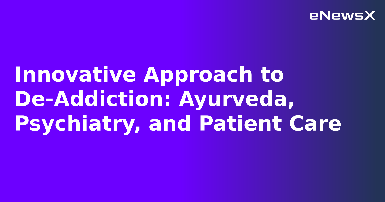 Innovative Approach to De-Addiction: Ayurveda, Psychiatry, and Patient Care