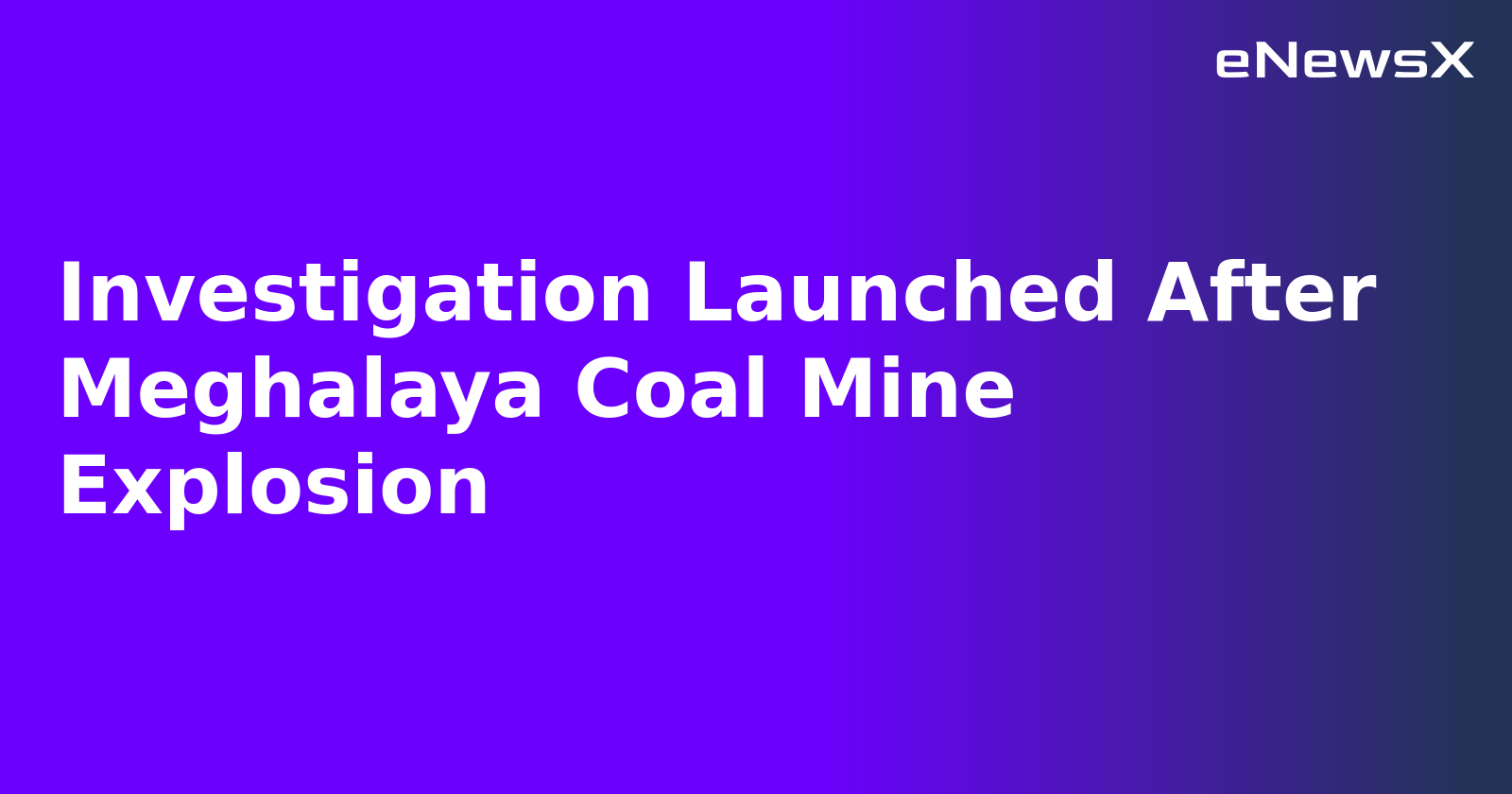 Investigation Launched After Meghalaya Coal Mine Explosion