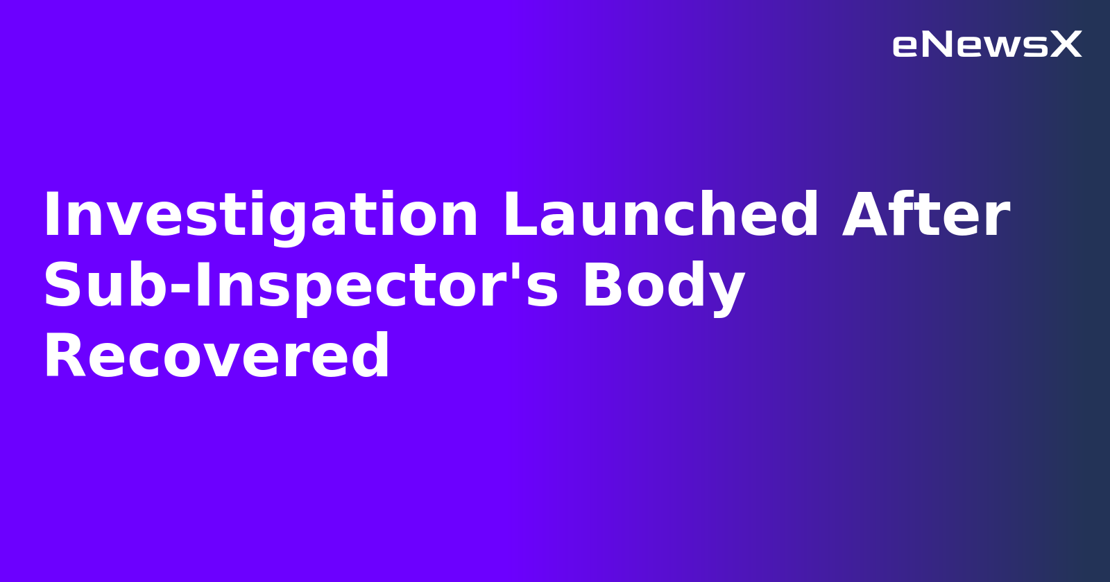 Investigation Launched After Sub-Inspector's Body Recovered