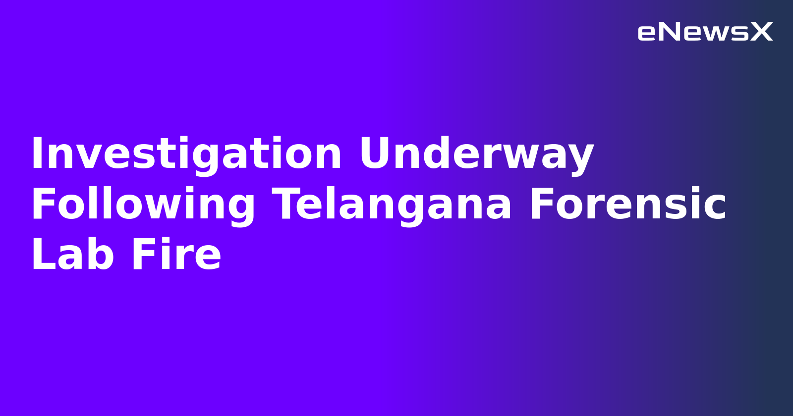 Investigation Underway Following Telangana Forensic Lab Fire
