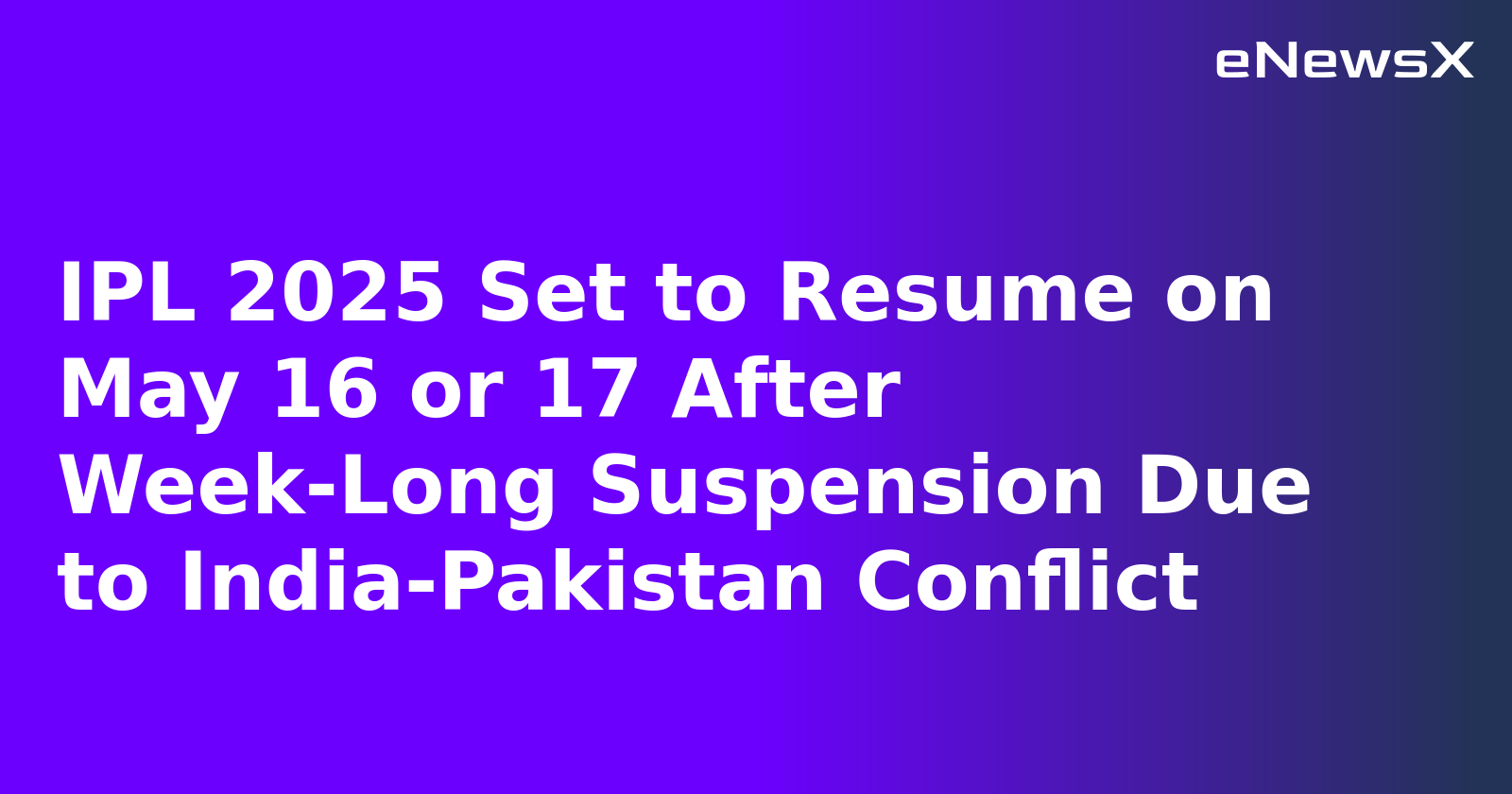 IPL 2025 Set to Resume on May 16 or 17 After Week-Long Suspension Due to India-Pakistan Conflict