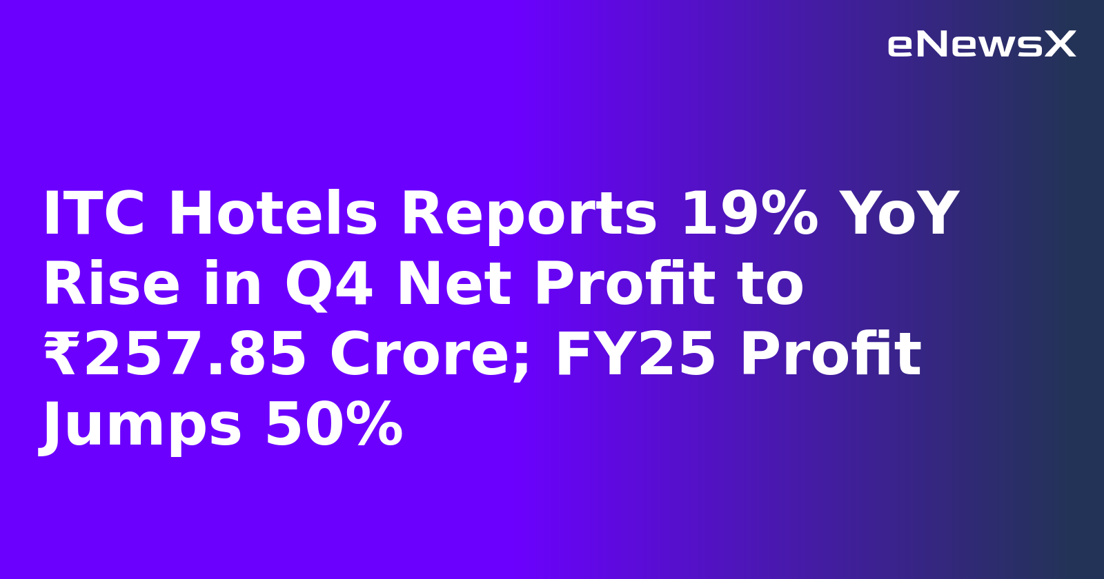 ITC Hotels Reports 19% YoY Rise in Q4 Net Profit to ₹257.85 Crore; FY25 Profit Jumps 50%
