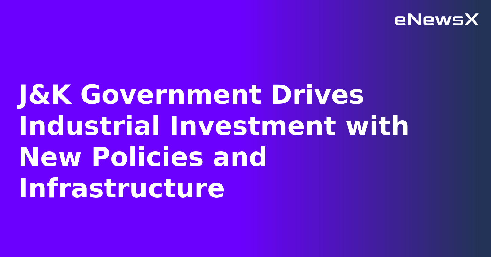 J&K Government Drives Industrial Investment with New Policies and Infrastructure