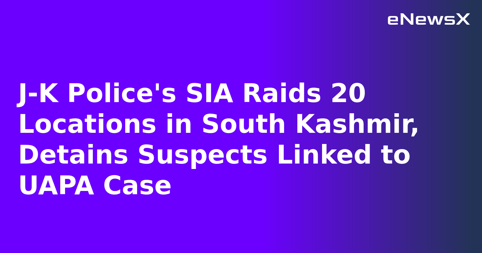 J-K Police's SIA Raids 20 Locations in South Kashmir, Detains Suspects Linked to UAPA Case