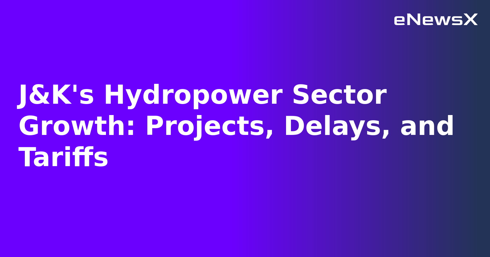 J&K's Hydropower Sector Growth: Projects, Delays, and Tariffs.webp