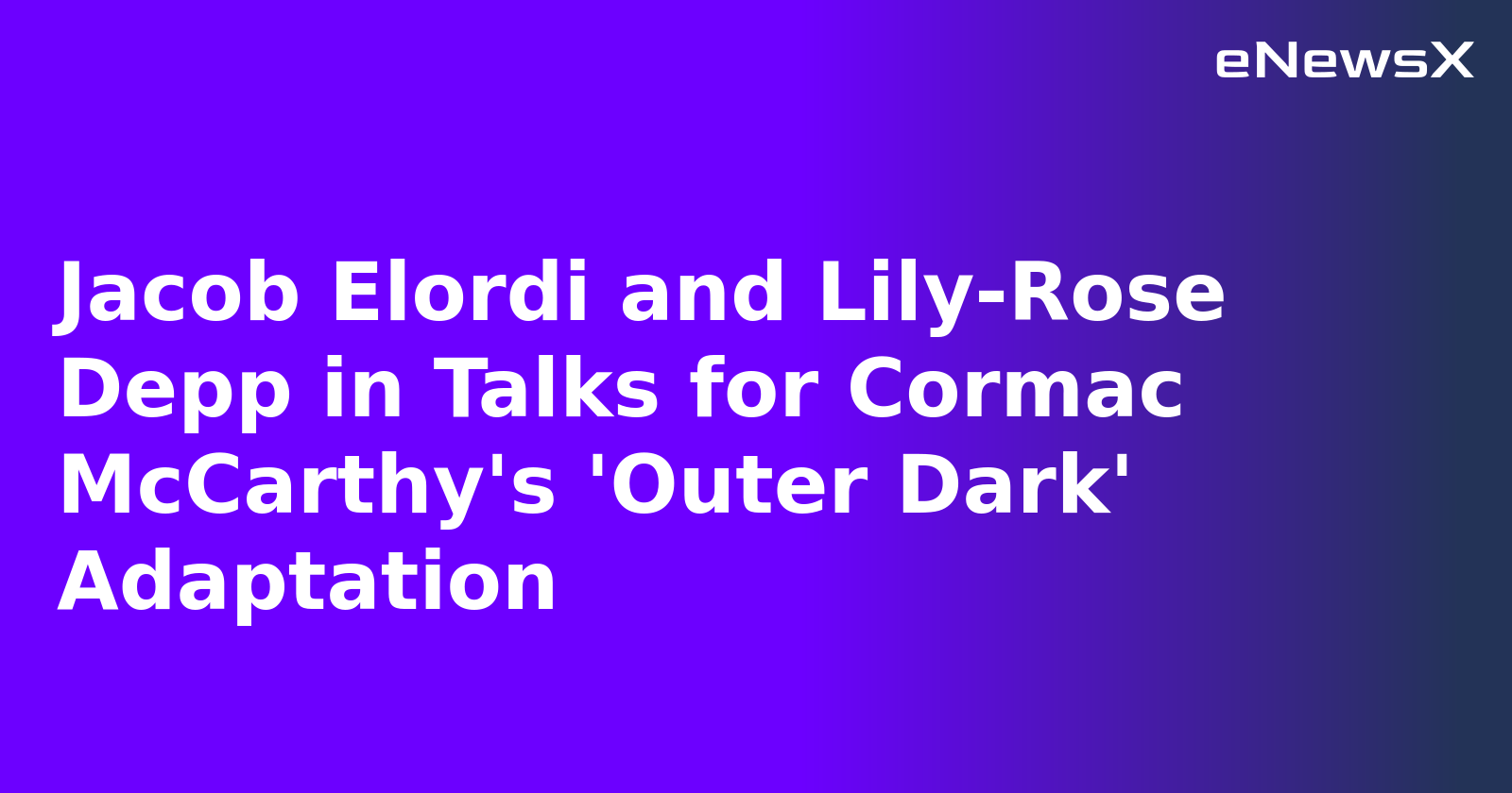 Jacob Elordi and Lily-Rose Depp in Talks for Cormac McCarthy's 'Outer Dark' Adaptation