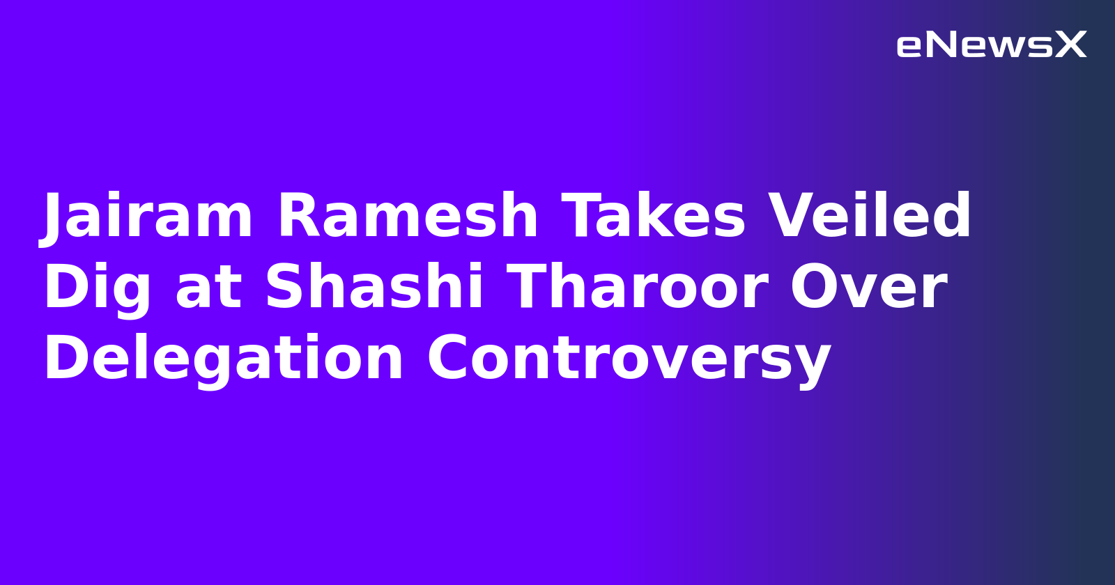 Jairam Ramesh Takes Veiled Dig at Shashi Tharoor Over Delegation Controversy