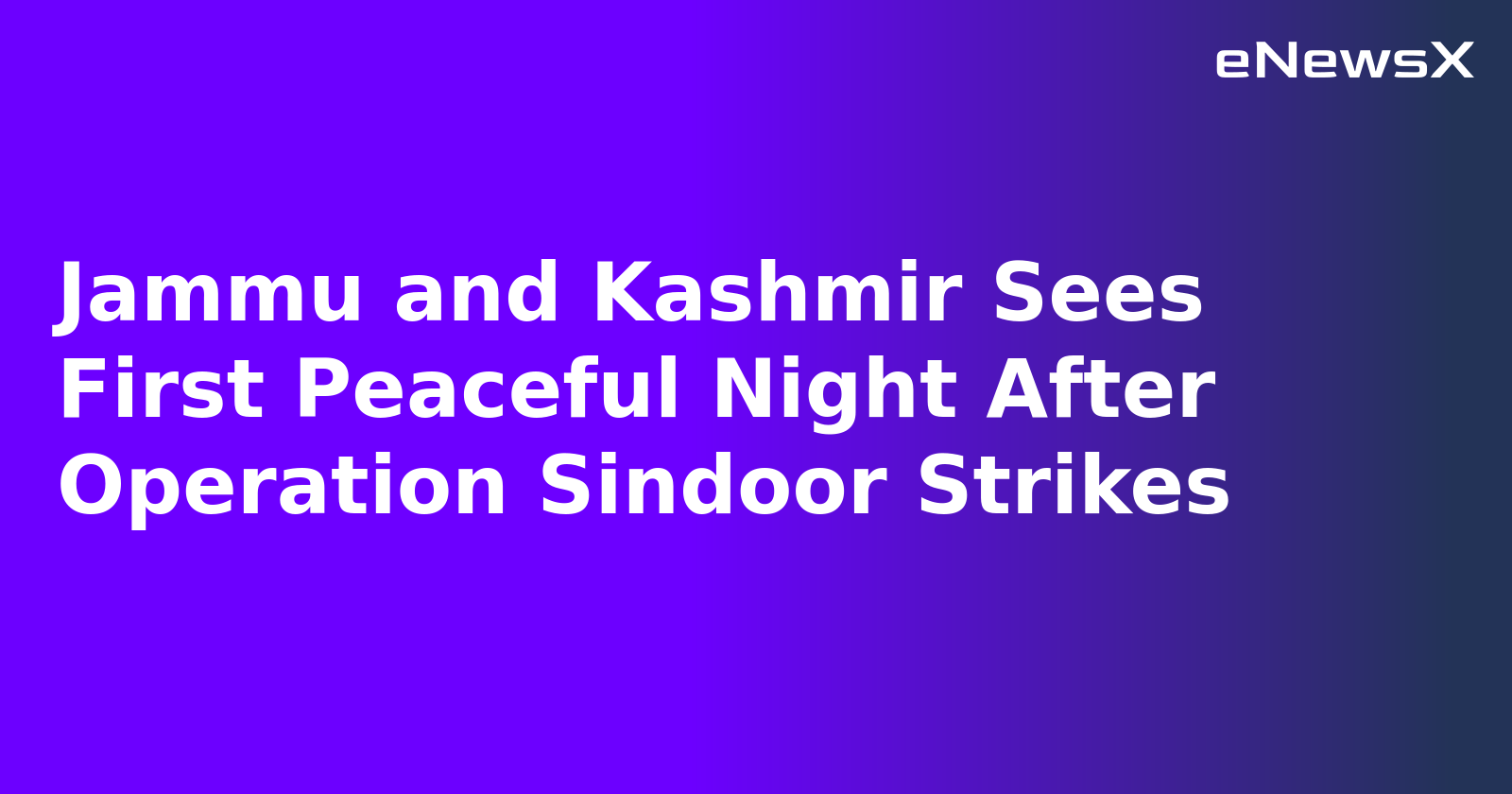 Jammu and Kashmir Sees First Peaceful Night After Operation Sindoor Strikes