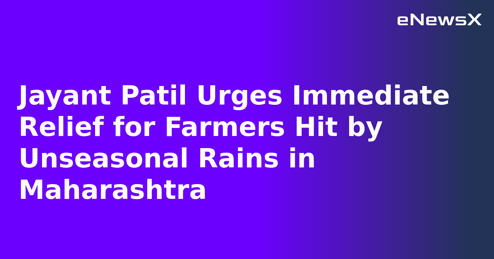 Jayant Patil Urges Immediate Relief for Farmers Hit by Unseasonal Rains in Maharashtra