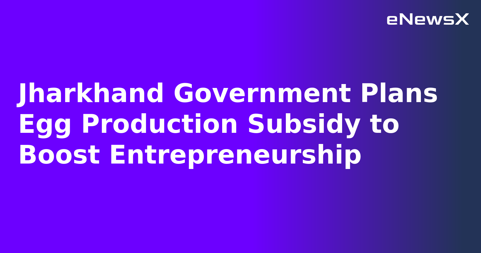 Jharkhand Government Plans Egg Production Subsidy to Boost Entrepreneurship