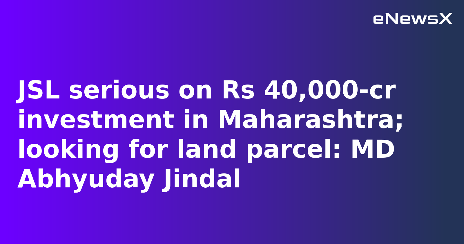Jindal Stainless Eyes Maharashtra for Rs 40,000-Crore Steel Plant, in Talks for Land Acquisition