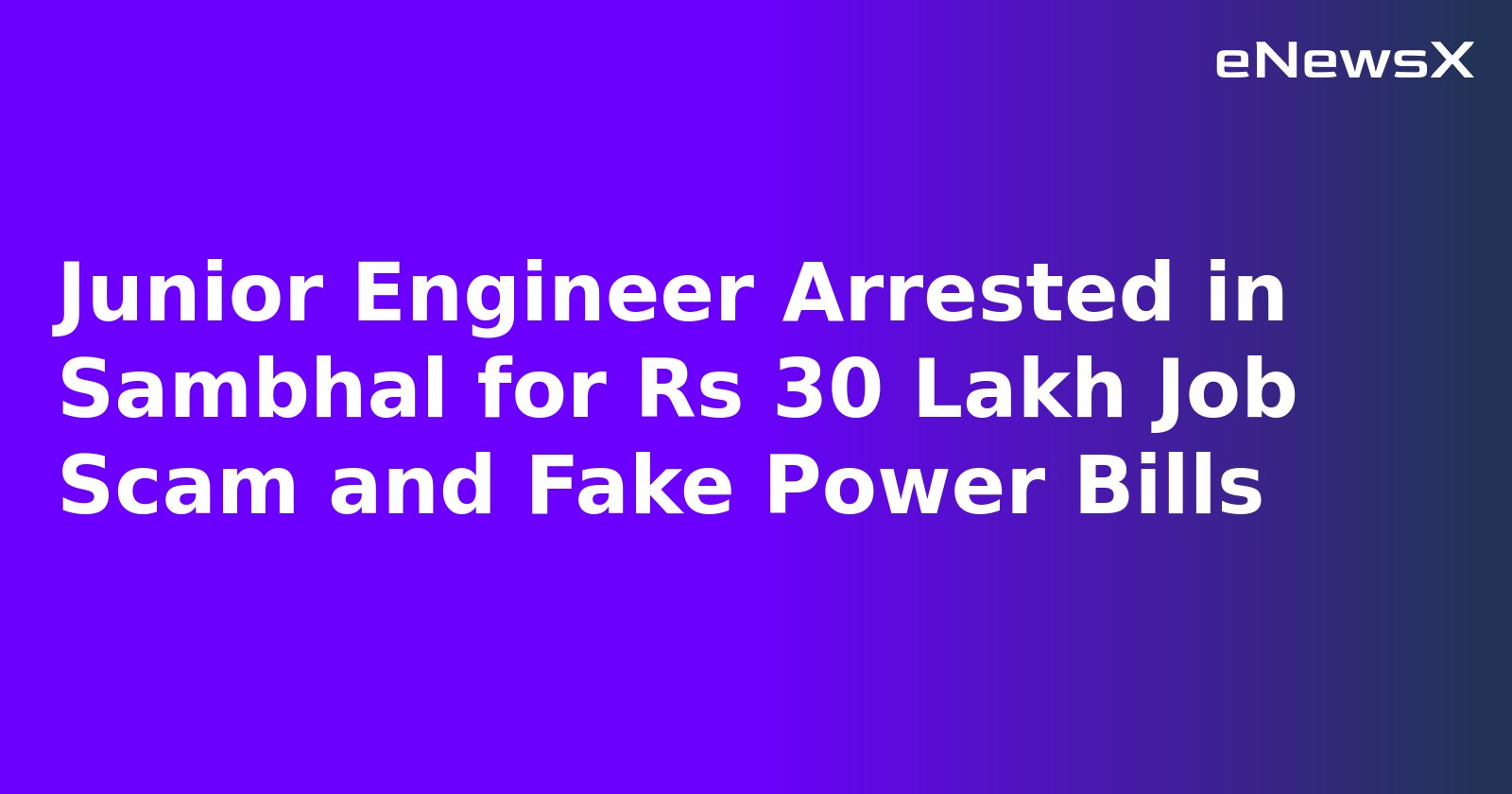 Junior Engineer Arrested in Sambhal for Rs 30 Lakh Job Scam and Fake Power Bills
