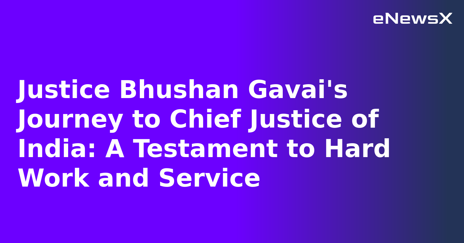 Justice Bhushan Gavai's Journey to Chief Justice of India: A Testament to Hard Work and Service