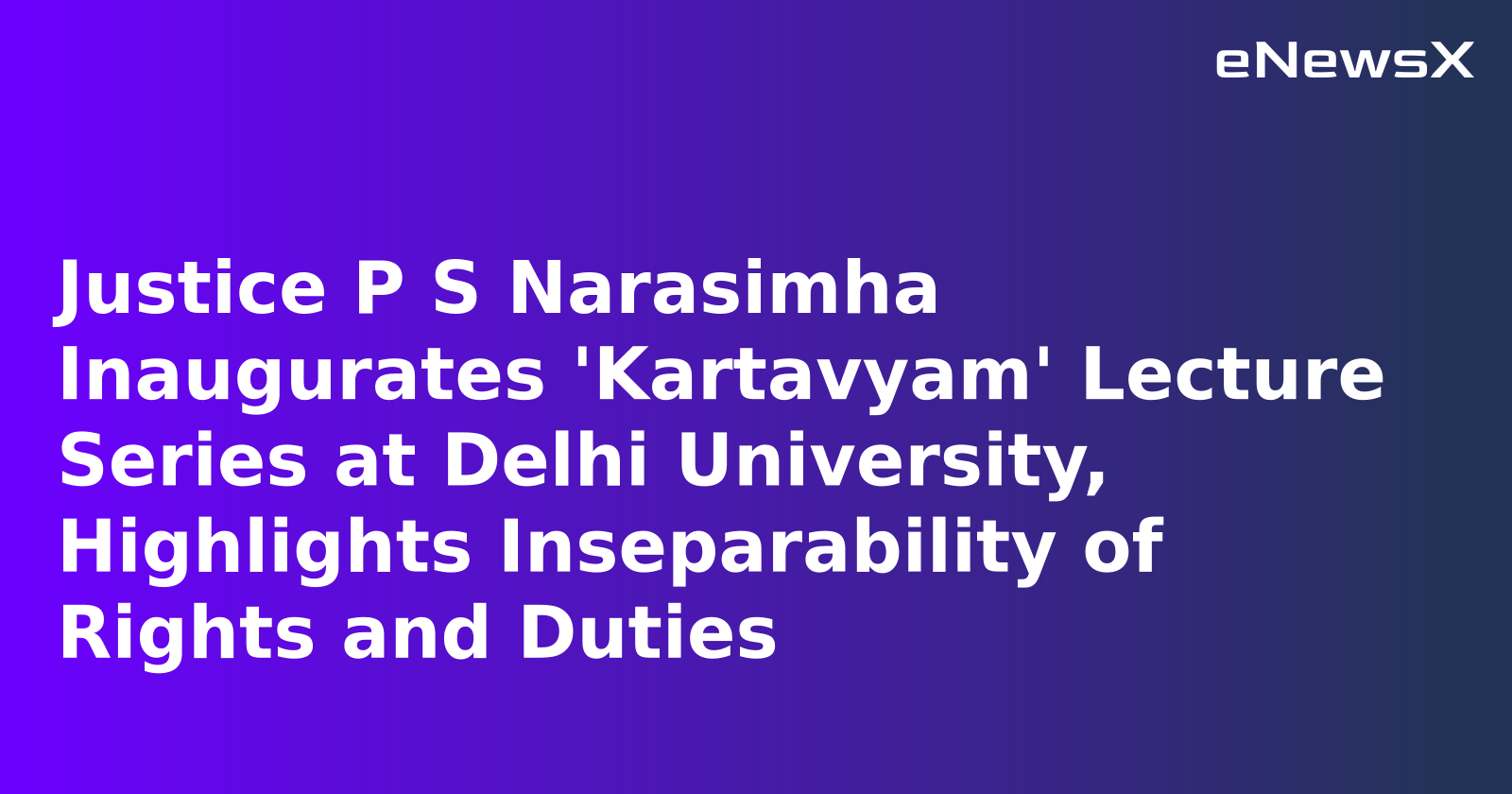 Justice P S Narasimha Inaugurates 'Kartavyam' Lecture Series at Delhi University, Highlights Inseparability of Rights and Duties