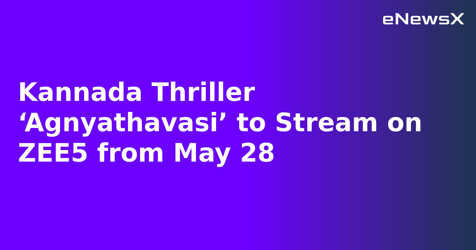 Kannada Thriller ‘Agnyathavasi’ to Stream on ZEE5 from May 28