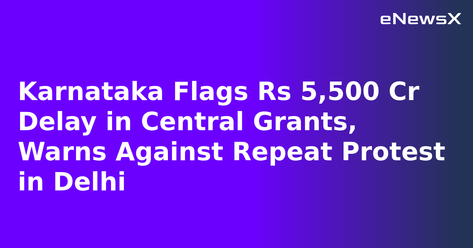 Karnataka Flags Rs 5,500 Cr Delay in Central Grants, Warns Against Repeat Protest in Delhi