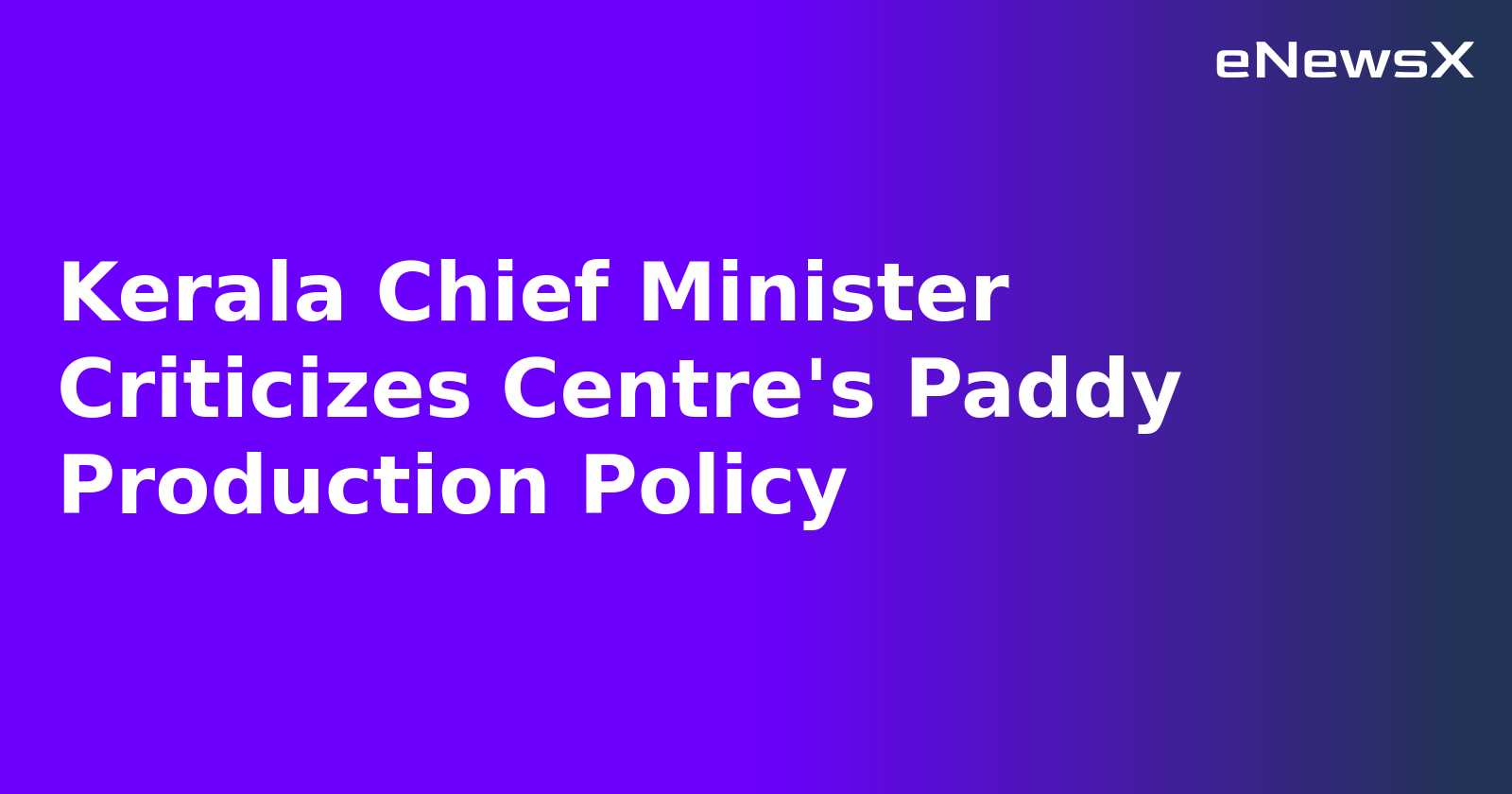 Kerala Chief Minister Criticizes Centre's Paddy Production Policy