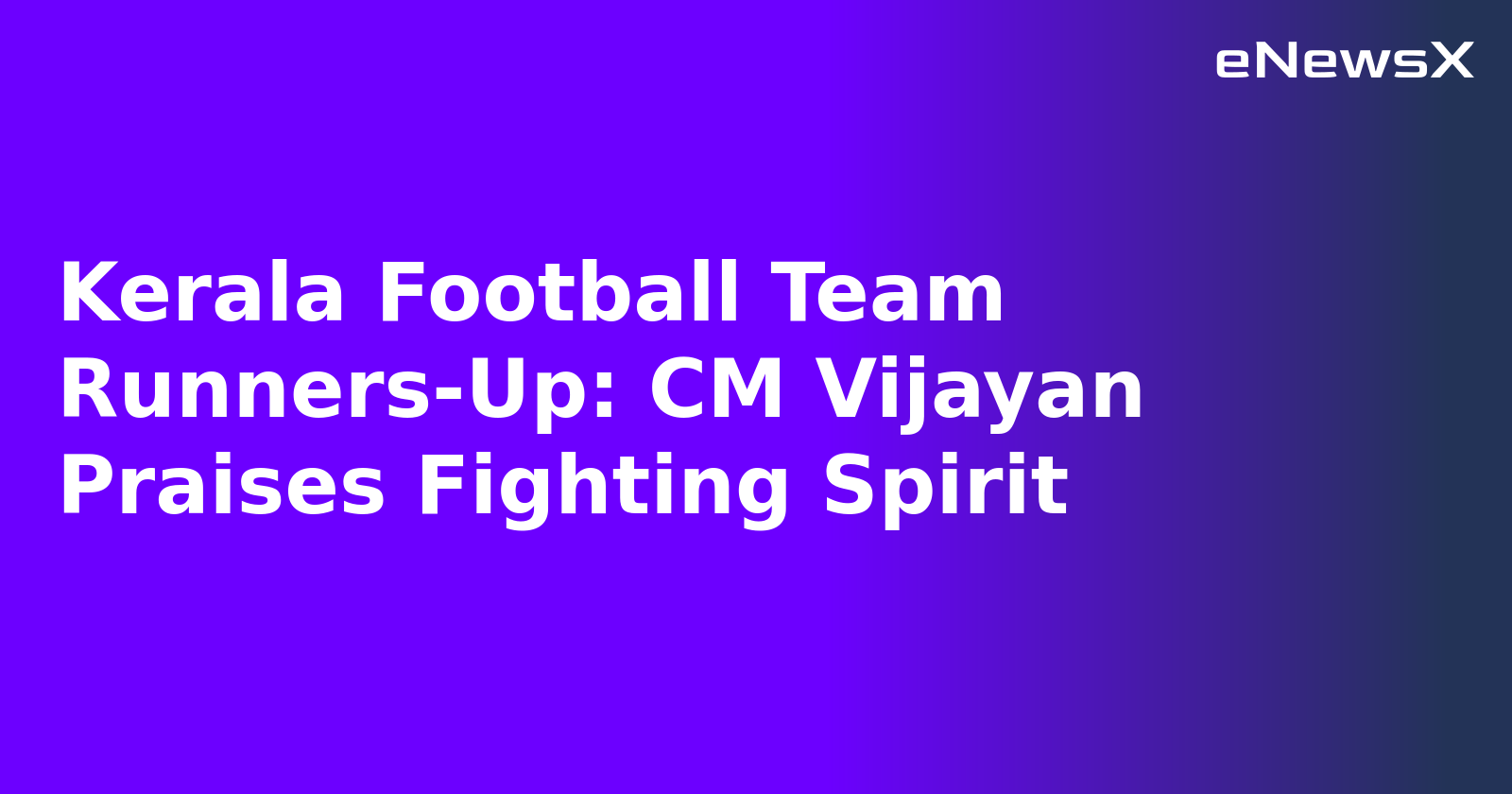 Kerala Football Team Runners-Up: CM Vijayan Praises Fighting Spirit