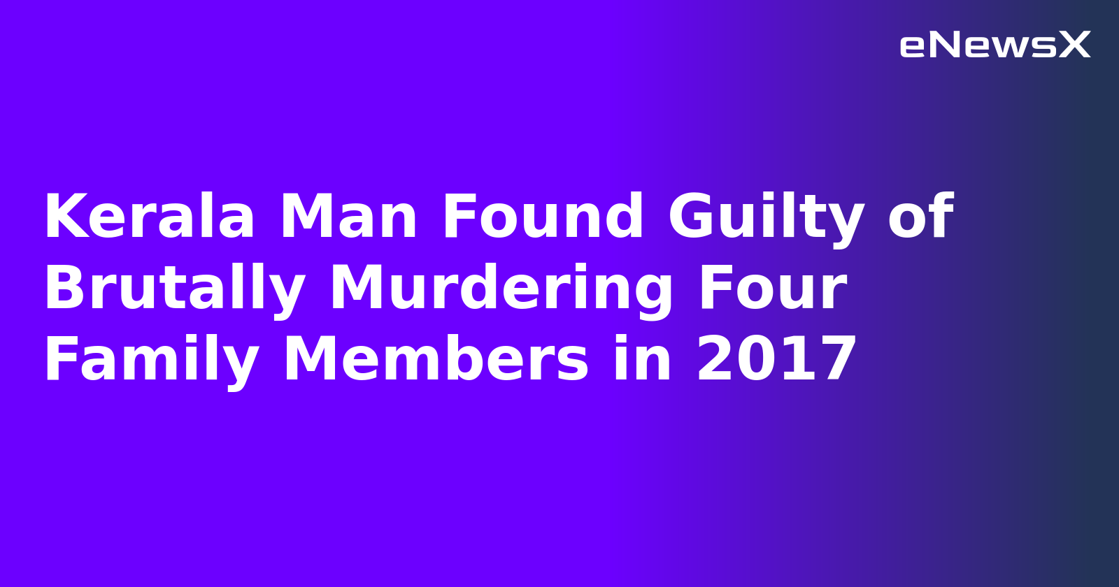 Kerala Man Found Guilty of Brutally Murdering Four Family Members in 2017.webp