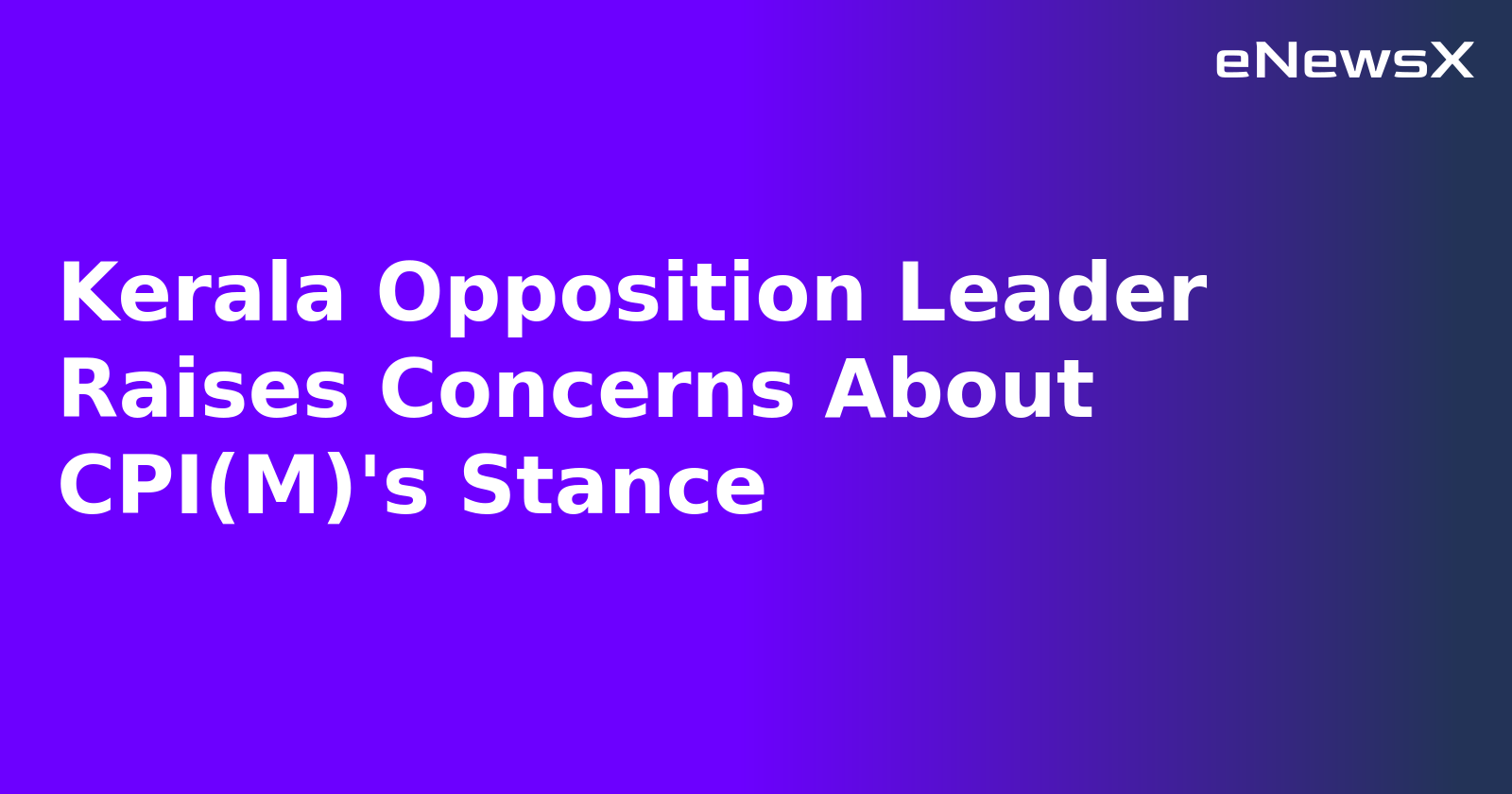 Kerala Opposition Leader Raises Concerns About CPI(M)'s Stance