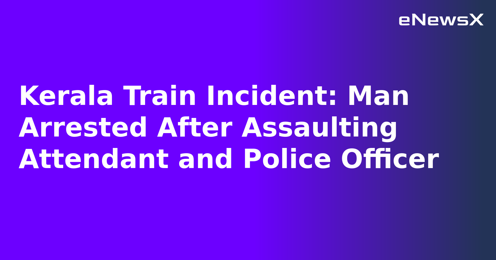 Kerala Train Incident: Man Arrested After Assaulting Attendant and Police Officer