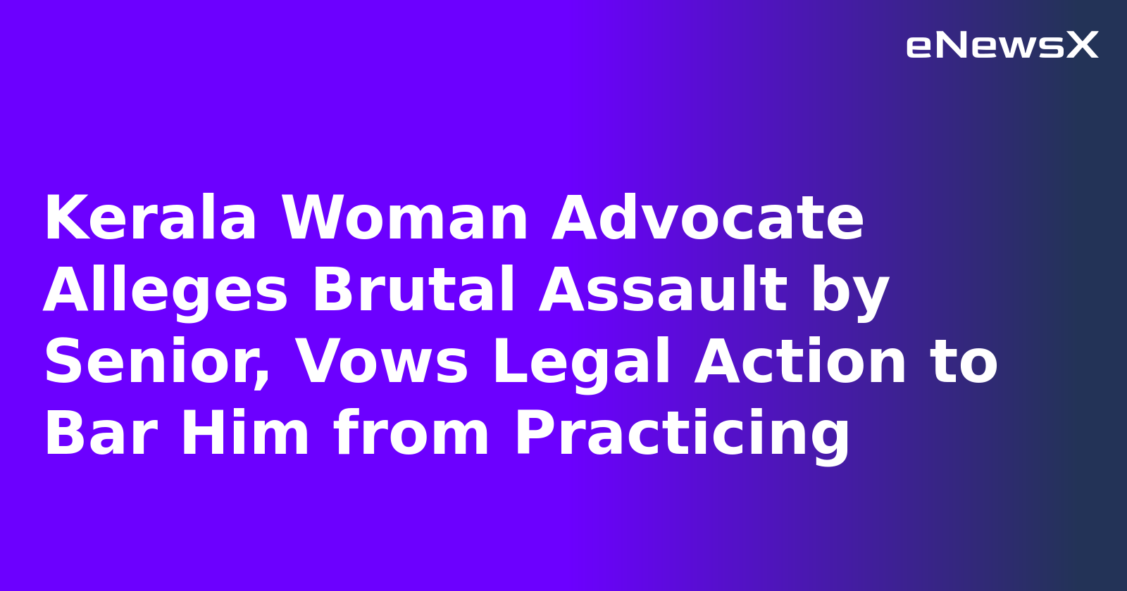 Kerala Woman Advocate Alleges Brutal Assault by Senior, Vows Legal Action to Bar Him from Practicing
