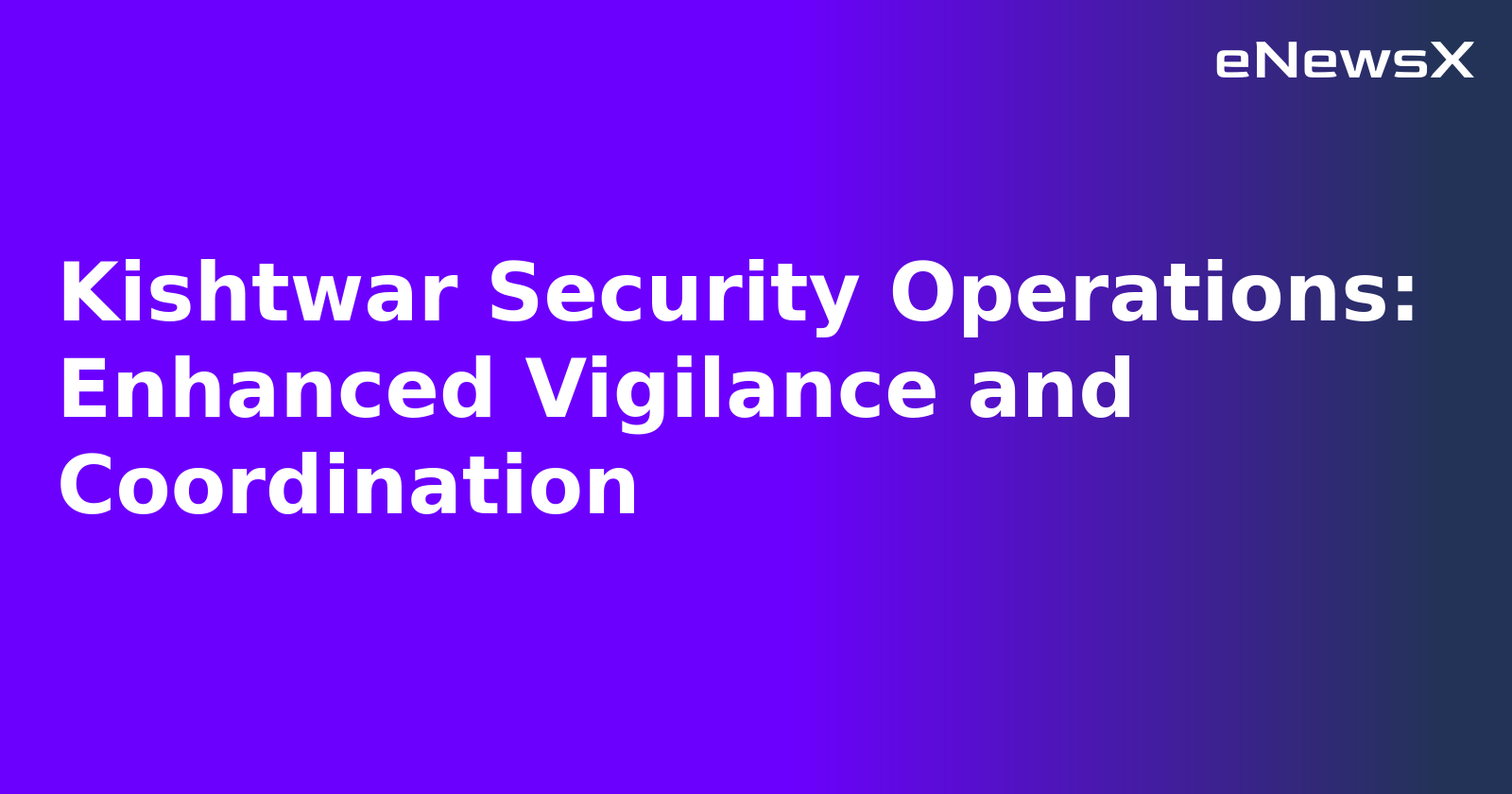 Kishtwar Security Operations: Enhanced Vigilance and Coordination