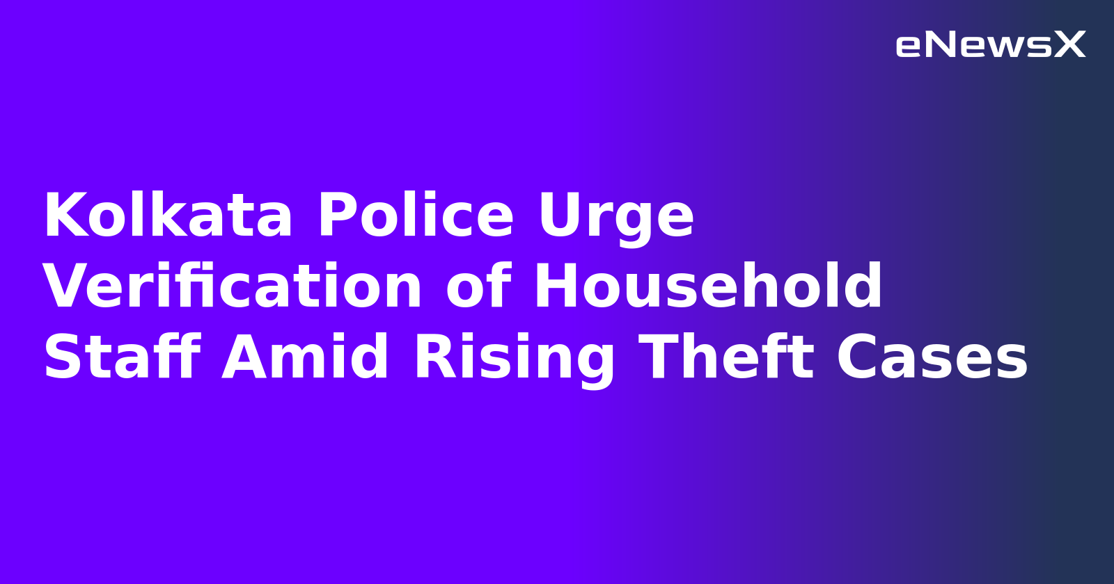 Thread 'Kolkata Police Urge Verification of Household Staff Amid Rising Theft Cases'